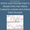 WYCKOFFANALYTICS – POINT AND FIGURE PART II PROJECTING PF PRICE TARGETS ACROSS MULTIPLE TIME FRAMES PINGCOURSE - The Best Discounted Courses Market